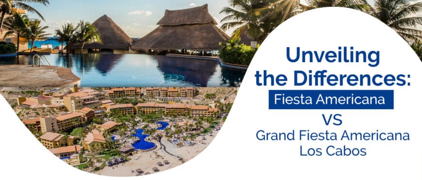 Unveiling the Differences: Fiesta Americana vs. Grand Fiesta Americana Los Cabos